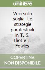 Voci sulla soglia. Le strategie paratestuali in T. S. Eliot e J. Fowles libro