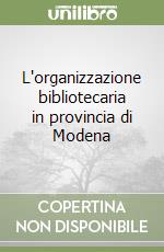 L'organizzazione bibliotecaria in provincia di Modena libro