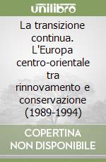 La transizione continua. L'Europa centro-orientale tra rinnovamento e conservazione (1989-1994) libro