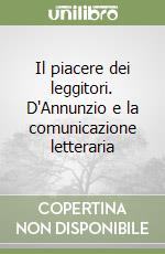 Il piacere dei leggitori. D'Annunzio e la comunicazione letteraria libro