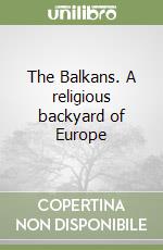 The Balkans. A religious backyard of Europe libro