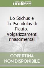 Lo Stichus e lo Pseudolus di Plauto. Volgarizzamenti rinascimentali libro