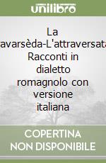 La travarsèda-L'attraversata. Racconti in dialetto romagnolo con versione italiana libro