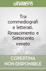 Tra commediografi e letterati. Rinascimento e Settecento veneto