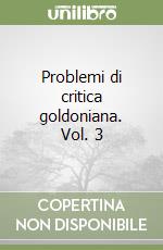 Problemi di critica goldoniana. Vol. 3 libro