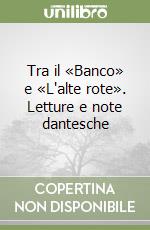 Tra il «Banco» e «L'alte rote». Letture e note dantesche libro