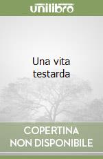Una vita testarda