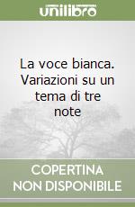 La voce bianca. Variazioni su un tema di tre note