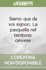 Siamo qua da voi signori. La pasquella nel territorio cervese libro