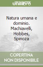 Natura umana e dominio. Machiavelli, Hobbes, Spinoza libro