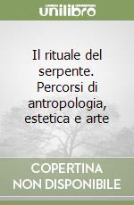 Il rituale del serpente. Percorsi di antropologia, estetica e arte libro