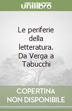 Le periferie della letteratura. Da Verga a Tabucchi libro