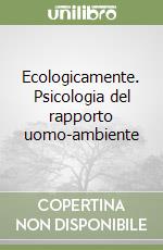 Ecologicamente. Psicologia del rapporto uomo-ambiente