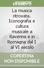 La musica ritrovata. Iconografia e cultura musicale a Ravenna e in Romagna dal I al VI secolo