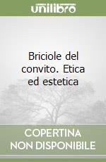 Briciole del convito. Etica ed estetica libro