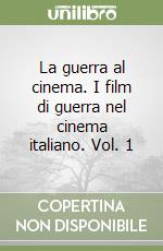 La guerra al cinema. I film di guerra nel cinema italiano. Vol. 1 libro