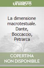 La dimensione macrotestuale. Dante, Boccaccio, Petrarca libro