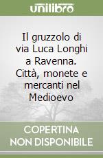 Il gruzzolo di via Luca Longhi a Ravenna. Città, monete e mercanti nel Medioevo libro