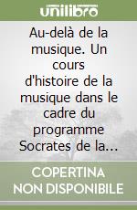 Au-delà de la musique. Un cours d'histoire de la musique dans le cadre du programme Socrates de la Commission européenne pour l'education des adultes libro