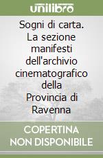 Sogni di carta. La sezione manifesti dell'archivio cinematografico della Provincia di Ravenna libro