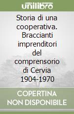 Storia di una cooperativa. Braccianti imprenditori del comprensorio di Cervia 1904-1970 libro