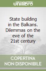 State building in the Balkans. Dilemmas on the eve of the 21st century