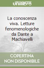 La conoscenza viva. Letture fenomenologiche da Dante a Machiavelli libro