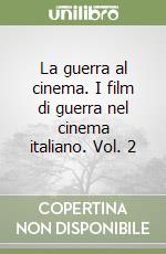 La guerra al cinema. I film di guerra nel cinema italiano. Vol. 2 libro