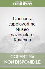 Cinquanta capolavori nel Museo nazionale di Ravenna libro