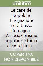 Le case del popolo a Fusignano e nella bassa Romagna. Associazionismo popolare e forme di socialità in un secolo di storia libro