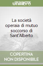 La società operaia di mutuo soccorso di Sant'Alberto libro