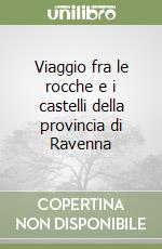 Viaggio fra le rocche e i castelli della provincia di Ravenna