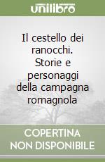 Il cestello dei ranocchi. Storie e personaggi della campagna romagnola libro