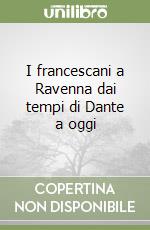 I francescani a Ravenna dai tempi di Dante a oggi libro