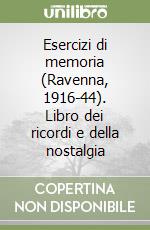 Esercizi di memoria (Ravenna, 1916-44). Libro dei ricordi e della nostalgia