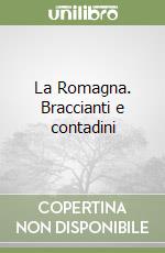 La Romagna. Braccianti e contadini