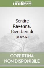 Sentire Ravenna. Riverberi di poesia libro