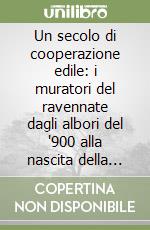 Un secolo di cooperazione edile: i muratori del ravennate dagli albori del '900 alla nascita della Iter