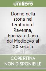 Donne nella storia nel territorio di Ravenna, Faenza e Lugo dal Medioevo al XX secolo libro