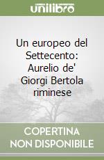 Un europeo del Settecento: Aurelio de' Giorgi Bertola riminese libro