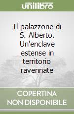 Il palazzone di S. Alberto. Un'enclave estense in territorio ravennate libro