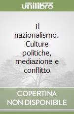 Il nazionalismo. Culture politiche, mediazione e conflitto libro