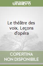 Le théâtre des voix. Leçons d'opéra libro