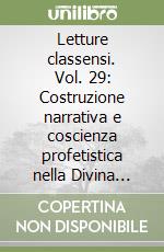 Letture classensi. Vol. 29: Costruzione narrativa e coscienza profetistica nella Divina Commedia libro