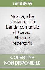 Musica, che passione! La banda comunale di Cervia. Storia e repertorio libro