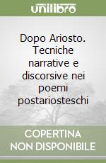 Dopo Ariosto. Tecniche narrative e discorsive nei poemi postariosteschi libro