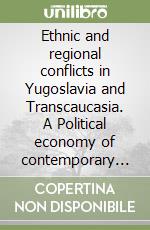 Ethnic and regional conflicts in Yugoslavia and Transcaucasia. A Political economy of contemporary ethnonational mobilization libro