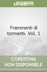 Frammenti di tormenti. Vol. 1