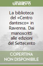 La biblioteca del «Centro dantesco» in Ravenna. Dai manoscritti alle edizioni del Settecento libro