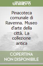 Pinacoteca comunale di Ravenna. Museo d'arte della città. La collezione antica libro